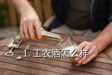 1. 工农酒怎么样