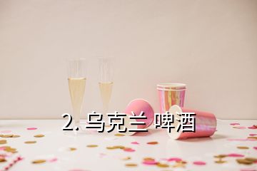 2. 乌克兰 啤酒