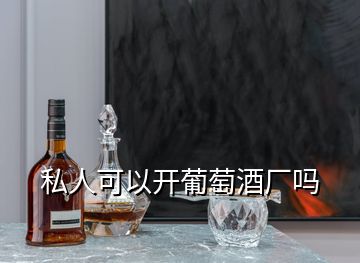 私人可以开葡萄酒厂吗