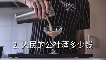 2. 人民的公社酒多少钱