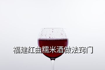 福建红曲糯米酒做法窍门