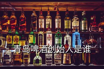 青岛啤酒创始人是谁