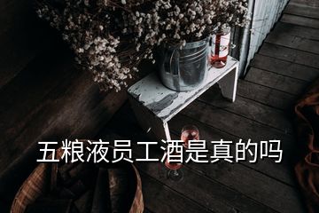 五粮液员工酒是真的吗