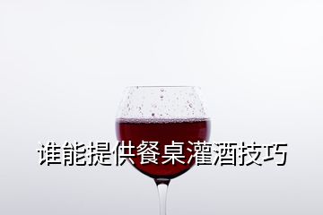 谁能提供餐桌灌酒技巧