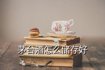 茅台酒怎么储存好