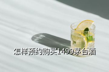 怎样预约购买1499茅台酒