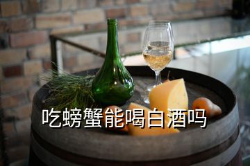 吃螃蟹能喝白酒吗