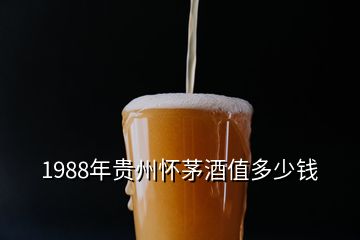 1988年贵州怀茅酒值多少钱