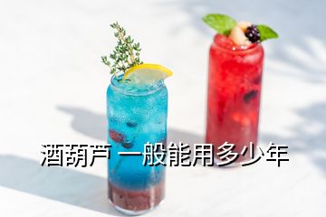 酒葫芦 一般能用多少年