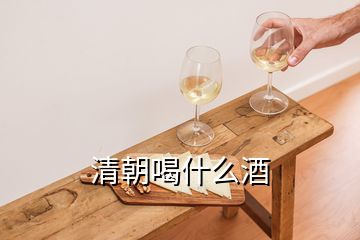 清朝喝什么酒