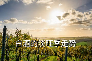 白酒的淡旺季走势