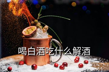 喝白酒吃什么解酒