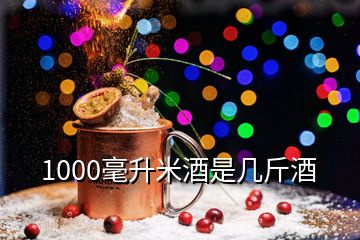 1000毫升米酒是几斤酒