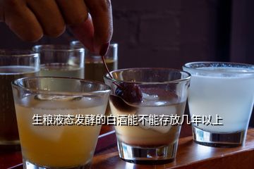生粮液态发酵的白酒能不能存放几年以上