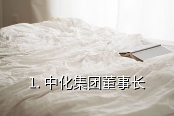 1. 中化集团董事长