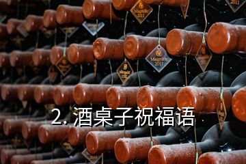 2. 酒桌子祝福语