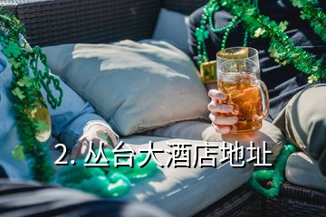 2. 丛台大酒店地址