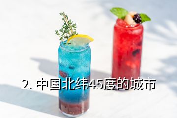 2. 中国北纬45度的城市