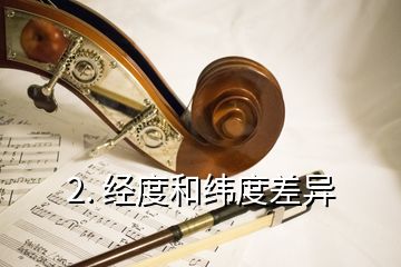 2. 经度和纬度差异