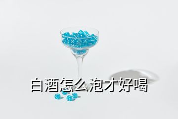 白酒怎么泡才好喝