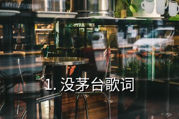 1. 没茅台歌词