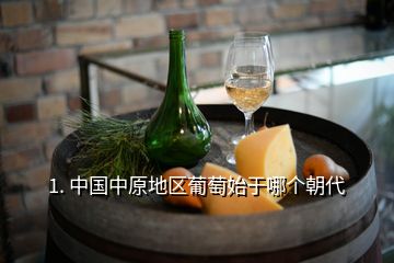 1. 中国中原地区葡萄始于哪个朝代