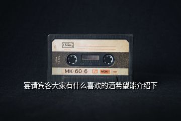 宴请宾客大家有什么喜欢的酒希望能介绍下
