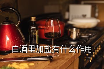 白酒里加盐有什么作用