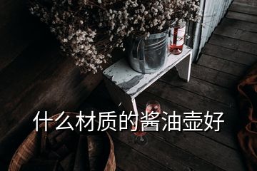 什么材质的酱油壶好