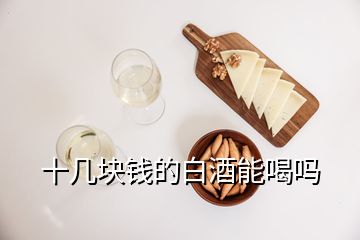 十几块钱的白酒能喝吗