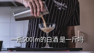 一瓶500lm的白酒 是一斤吗