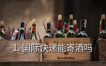 1. 国际快递能寄酒吗