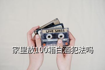 家里放100箱白酒犯法吗