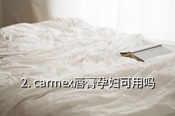 2. carmex唇膏孕妇可用吗