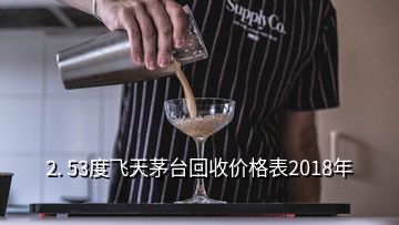 2. 53度飞天茅台回收价格表2018年