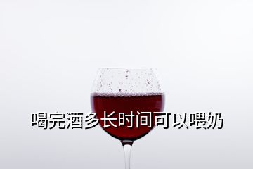 喝完酒多长时间可以喂奶