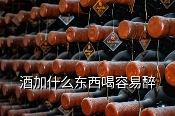 酒加什么东西喝容易醉