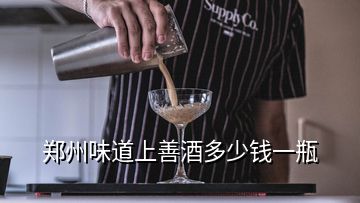 郑州味道上善酒多少钱一瓶