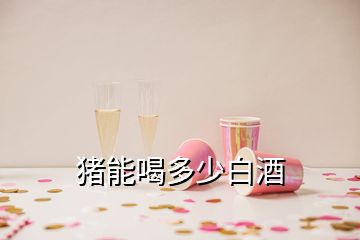 猪能喝多少白酒