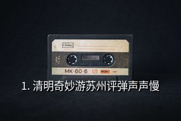 1. 清明奇妙游苏州评弹声声慢