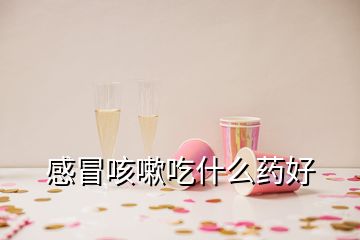 感冒咳嗽吃什么药好