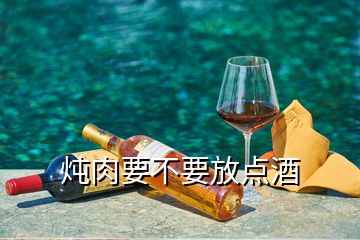 炖肉要不要放点酒