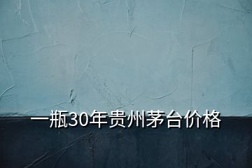 一瓶30年贵州茅台价格