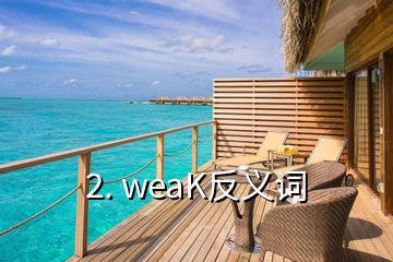 2. weaK反义词