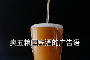 卖五粮国宾酒的广告语