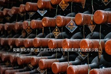 安徽淮北市酒厂生产的口方20年珍藏绵柔原浆白酒多少钱一瓶