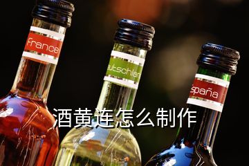 酒黄连怎么制作