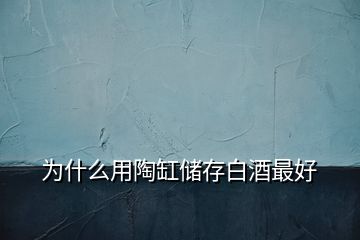 为什么用陶缸储存白酒最好