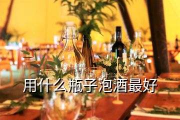 用什么瓶子泡酒最好