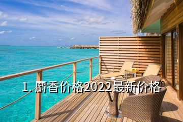 1. 麝香价格2022最新价格